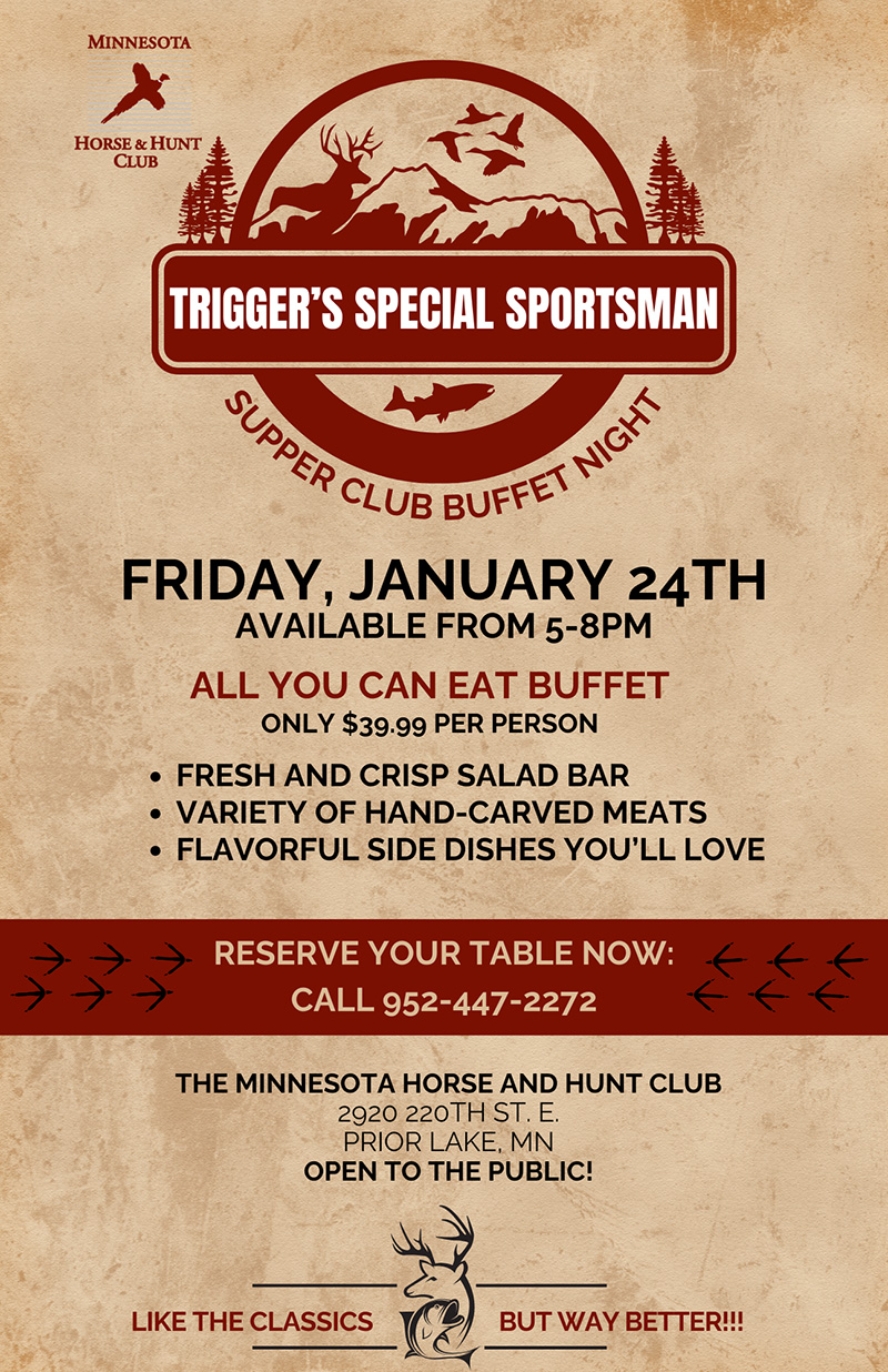 Trigger's special sportsman, supper club buffet night. Friday, January 24th, available from 5 to 8 pm.